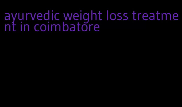 ayurvedic weight loss treatment in coimbatore