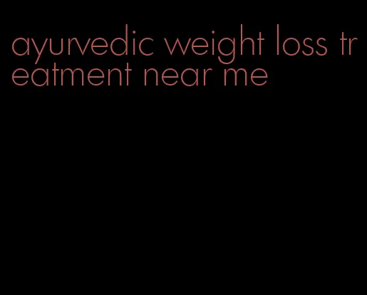 ayurvedic weight loss treatment near me