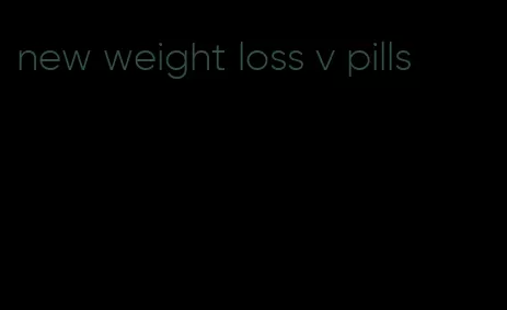 new weight loss v pills