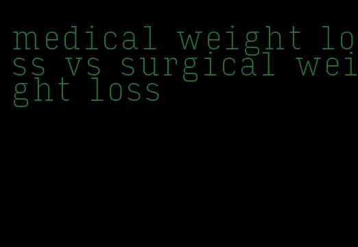 medical weight loss vs surgical weight loss