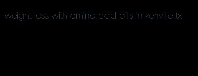 weight loss with amino acid pills in kerrville tx