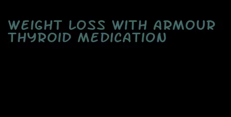 weight loss with armour thyroid medication