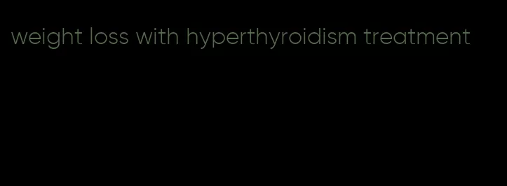 weight loss with hyperthyroidism treatment