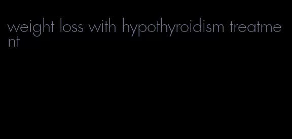 weight loss with hypothyroidism treatment