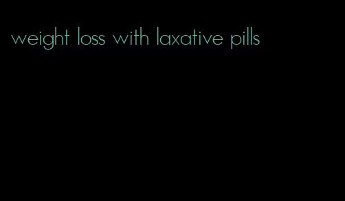 weight loss with laxative pills