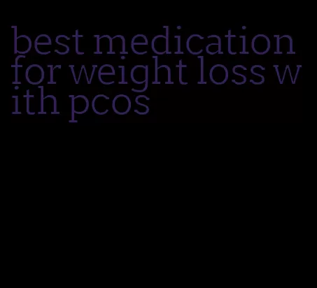 best medication for weight loss with pcos