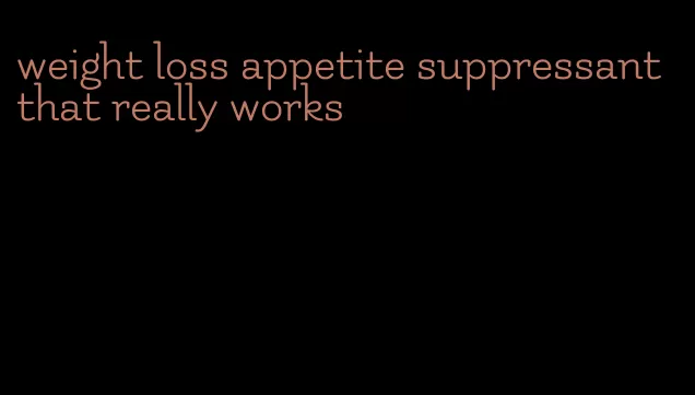 weight loss appetite suppressant that really works