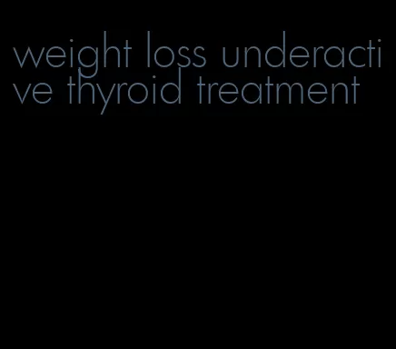 weight loss underactive thyroid treatment