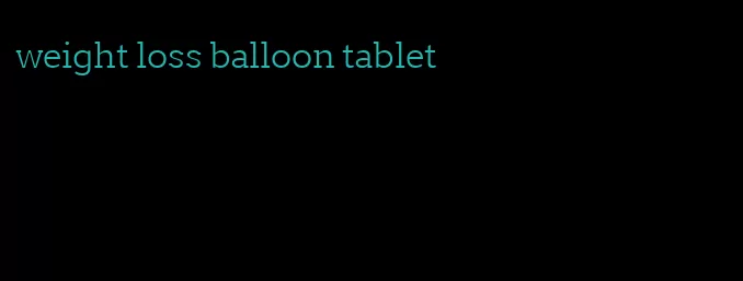 weight loss balloon tablet