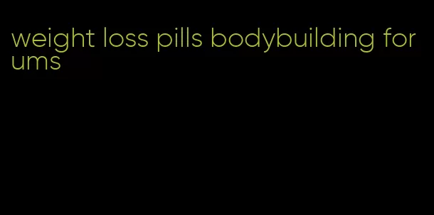 weight loss pills bodybuilding forums