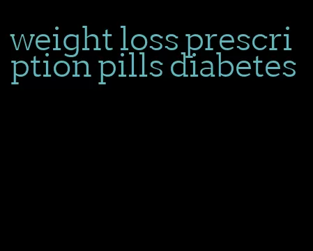 weight loss prescription pills diabetes