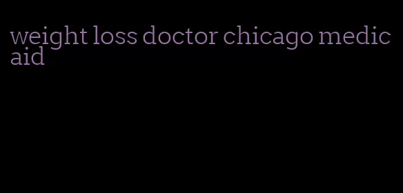 weight loss doctor chicago medicaid