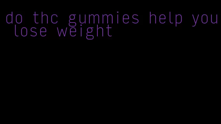 do thc gummies help you lose weight