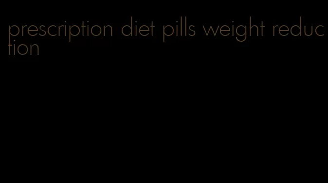 prescription diet pills weight reduction