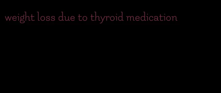 weight loss due to thyroid medication