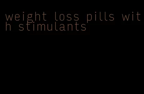 weight loss pills with stimulants