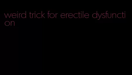 weird trick for erectile dysfunction