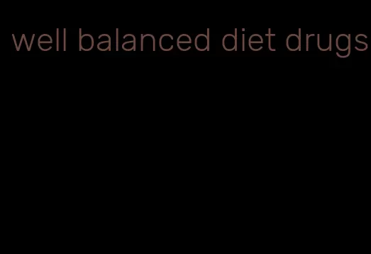 well balanced diet drugs