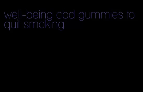 well-being cbd gummies to quit smoking