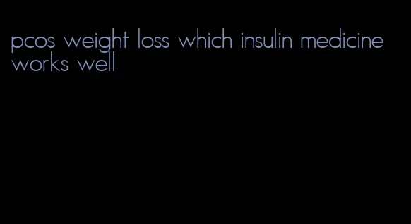 pcos weight loss which insulin medicine works well