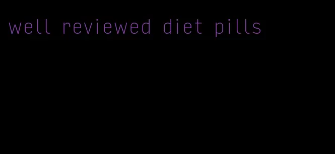 well reviewed diet pills