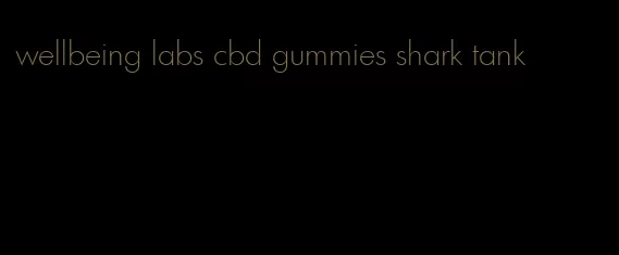 wellbeing labs cbd gummies shark tank