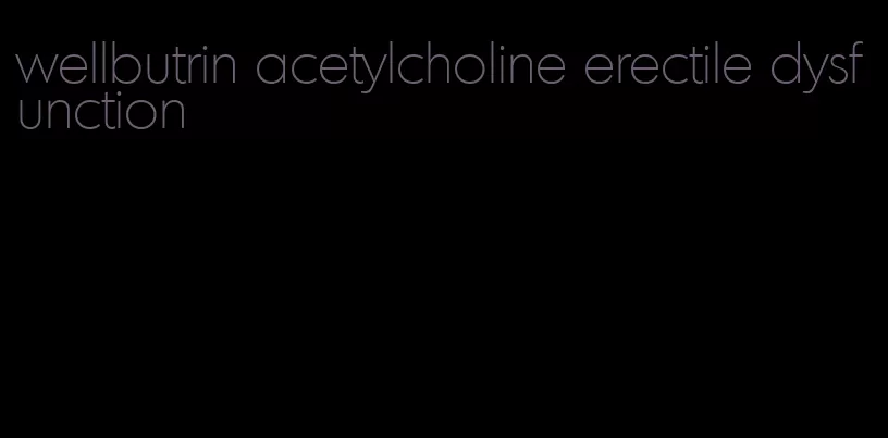 wellbutrin acetylcholine erectile dysfunction