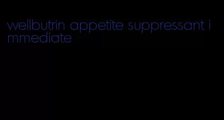 wellbutrin appetite suppressant immediate