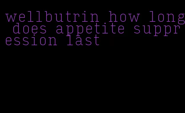 wellbutrin how long does appetite suppression last