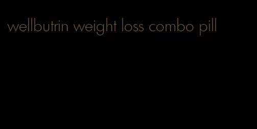 wellbutrin weight loss combo pill