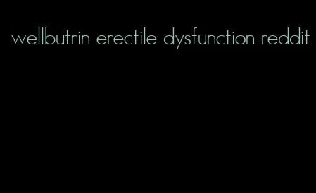 wellbutrin erectile dysfunction reddit