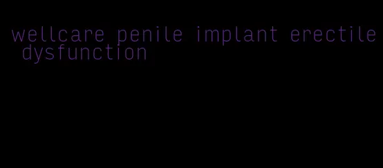 wellcare penile implant erectile dysfunction