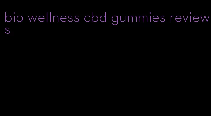 bio wellness cbd gummies reviews