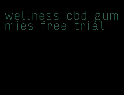 wellness cbd gummies free trial