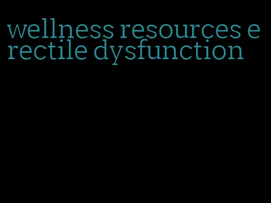 wellness resources erectile dysfunction