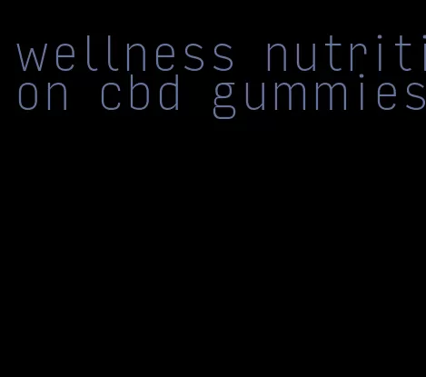 wellness nutrition cbd gummies