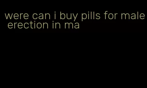 were can i buy pills for male erection in ma