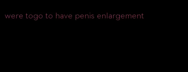 were togo to have penis enlargement