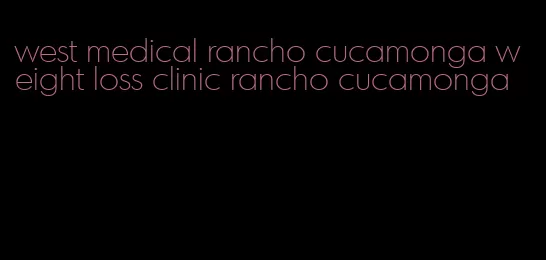 west medical rancho cucamonga weight loss clinic rancho cucamonga