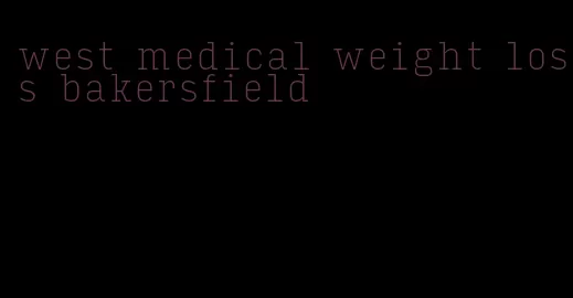 west medical weight loss bakersfield