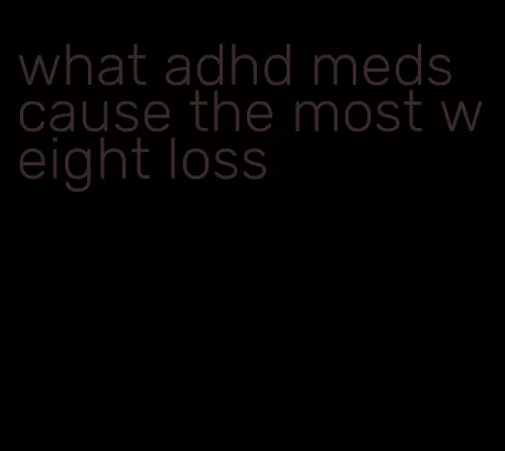 what adhd meds cause the most weight loss