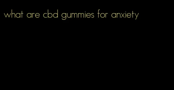 what are cbd gummies for anxiety