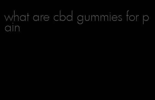 what are cbd gummies for pain