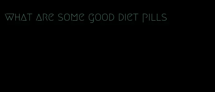 what are some good diet pills