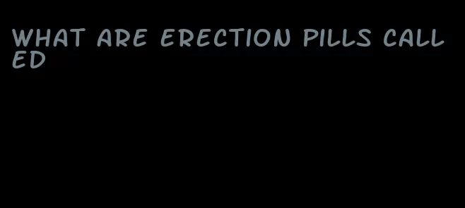 what are erection pills called