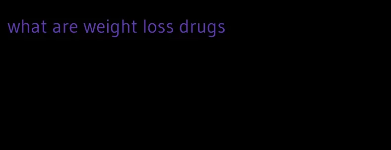 what are weight loss drugs