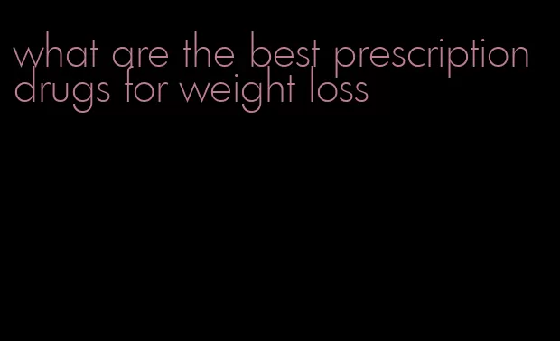 what are the best prescription drugs for weight loss