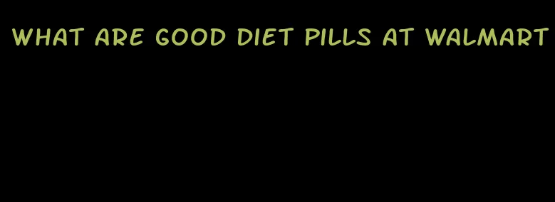 what are good diet pills at walmart