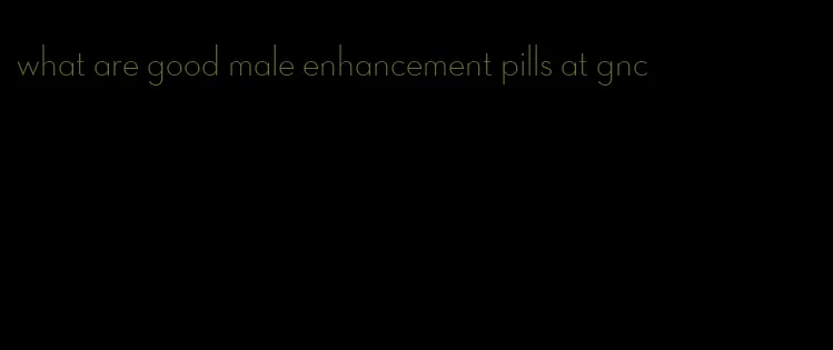 what are good male enhancement pills at gnc