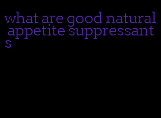 what are good natural appetite suppressants